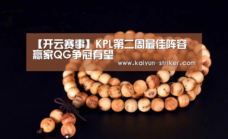 【开云赛事】KPL第二周最佳阵容 赢家QG争冠有望(图1) 开云直播