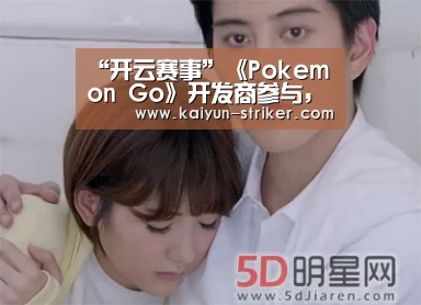“开云赛事”《Pokemon Go》开发商参与,AR手游卡坦岛正式发布(图2) 开云电竞